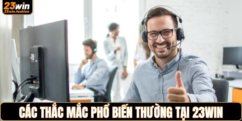 Các thắc mắc phổ biến thường được 23WIN hỗ trợ