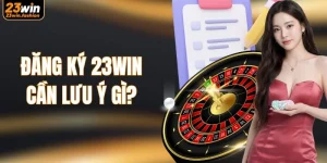 Đăng Ký 23WIN Cần Lưu Ý Gì? Mẹo Dành Cho Người Mới  
