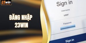 Đăng Nhập 23WIN - Hướng Dẫn 3 Bước An Toàn Nhanh Chóng