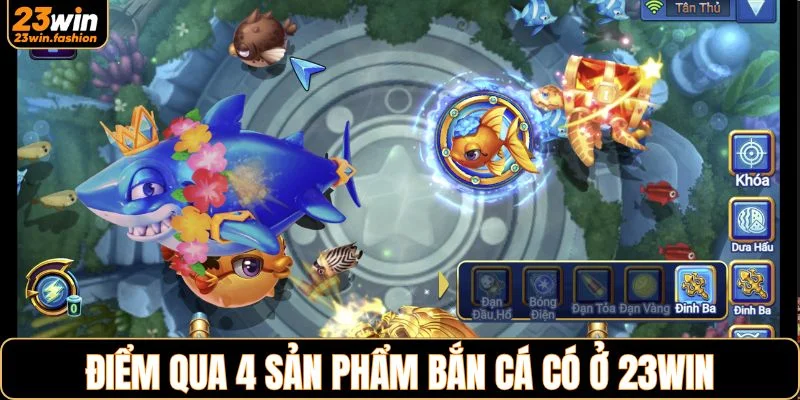 Điểm qua 4 sản phẩm bắn cá có ở 23WIN