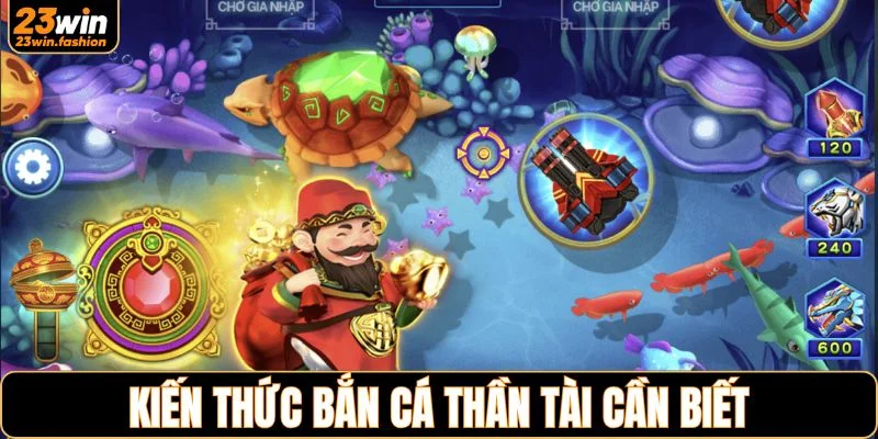 Kiến thức bắn cá thần tài cần biết