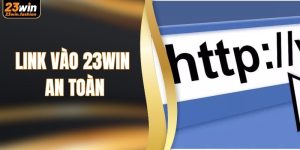 Link Vào 23WIN An Toàn - Mẹo Nhận Biết Đường Dẫn Chuẩn