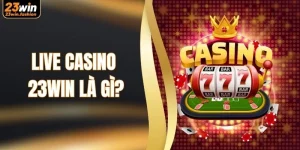 Live Casino 23WIN Là Gì? - Sảnh Chơi Cá Cược Đầy Cuốn Hút