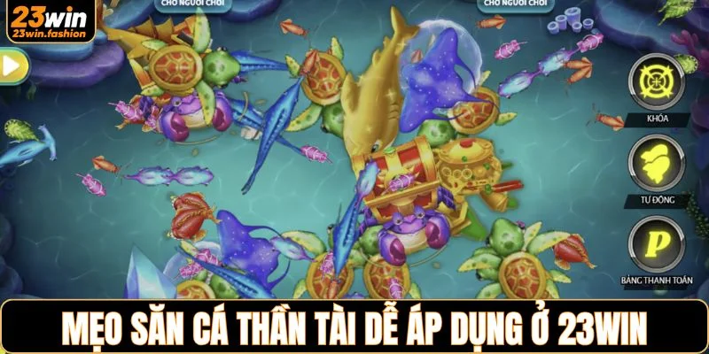 Mẹo săn cá thần tài dễ áp dụng ở 23WIN