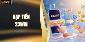 Hướng Dẫn Nạp Tiền 23WIN Siêu Tốc Chỉ Với 3 Bước Cơ bản