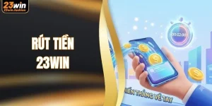 Hướng Dẫn Rút Tiền 23WIN - Nhận Tiền Chỉ Trong 2 Phút
