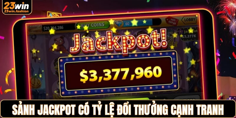 Sảnh Jackpot có tỷ lệ đổi thưởng cạnh tranh