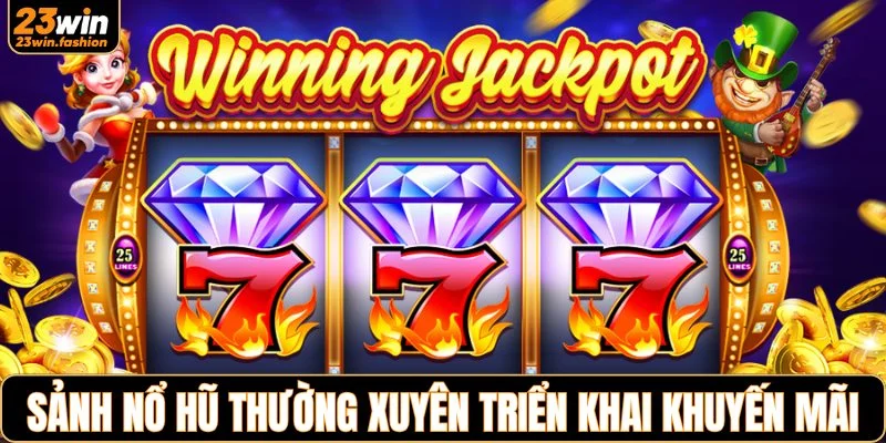 Sảnh nổ hũ thường xuyên triển khai khuyến mãi