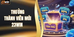Thưởng Thành Viên Mới 23WIN - Tập Hợp Ưu Đãi Khủng