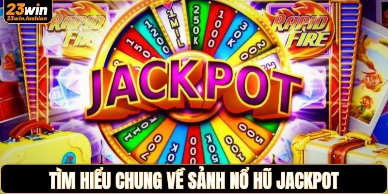 Tìm hiểu chung về sảnh nổ hũ Jackpot