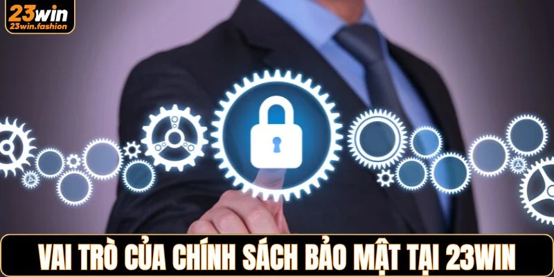 Vai trò của chính sách bảo mật tại 23WIN