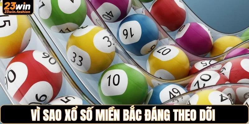 Vì sao xổ số miền Bắc đáng theo dõi