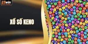 Xổ Số Keno - Quy Trình Quay Số Và Trả Thưởng Tại 23WIN 